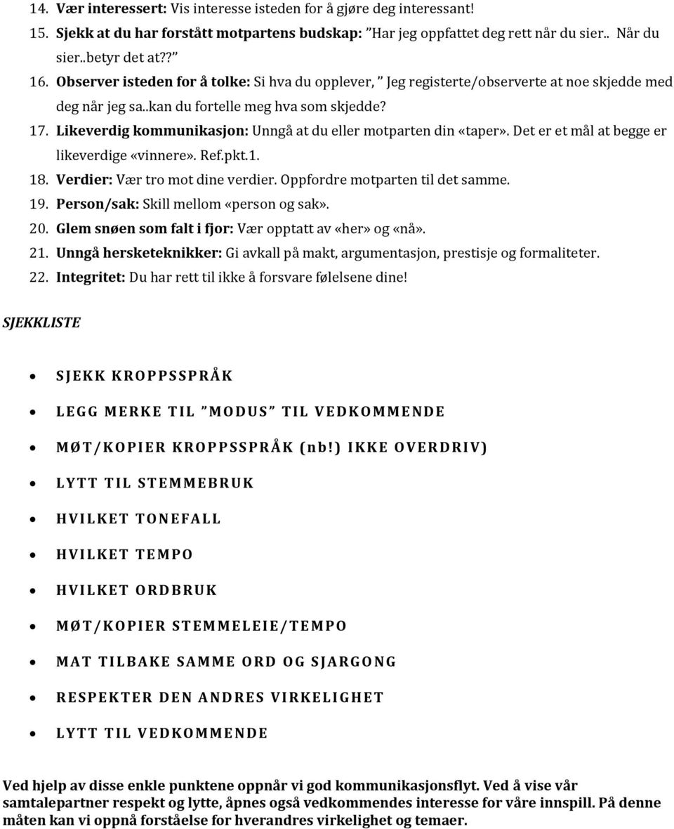 Likeverdig kommunikasjon: Unngå at du eller motparten din «taper». Det er et mål at begge er likeverdige «vinnere». Ref.pkt.1. 18. Verdier: Vær tro mot dine verdier. Oppfordre motparten til det samme.