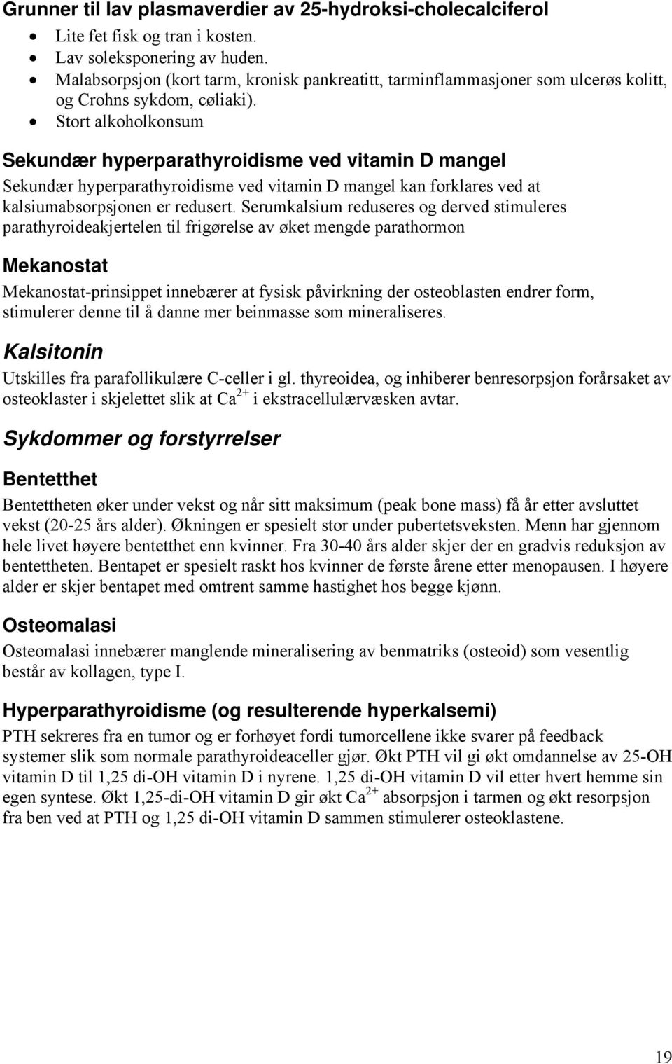 Stort alkoholkonsum Sekundær hyperparathyroidisme ved vitamin D mangel Sekundær hyperparathyroidisme ved vitamin D mangel kan forklares ved at kalsiumabsorpsjonen er redusert.