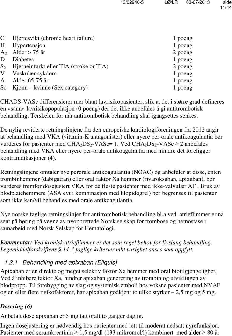 det ikke anbefales å gi antitrombotisk behandling. Terskelen for når antitrombotisk behandling skal igangsettes senkes.