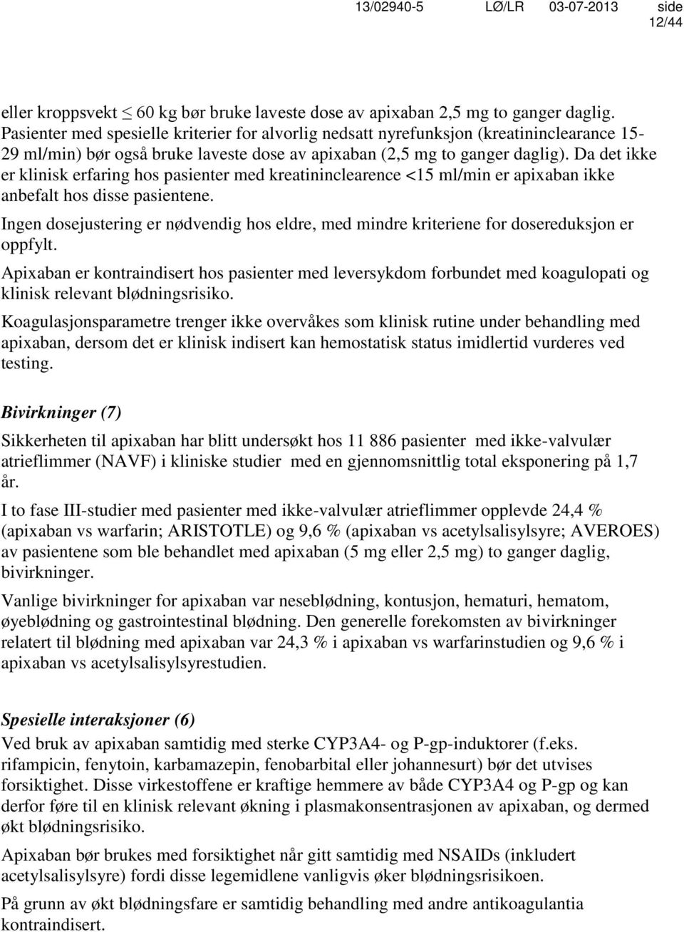 Da det ikke er klinisk erfaring hos pasienter med kreatininclearence <15 ml/min er apixaban ikke anbefalt hos disse pasientene.