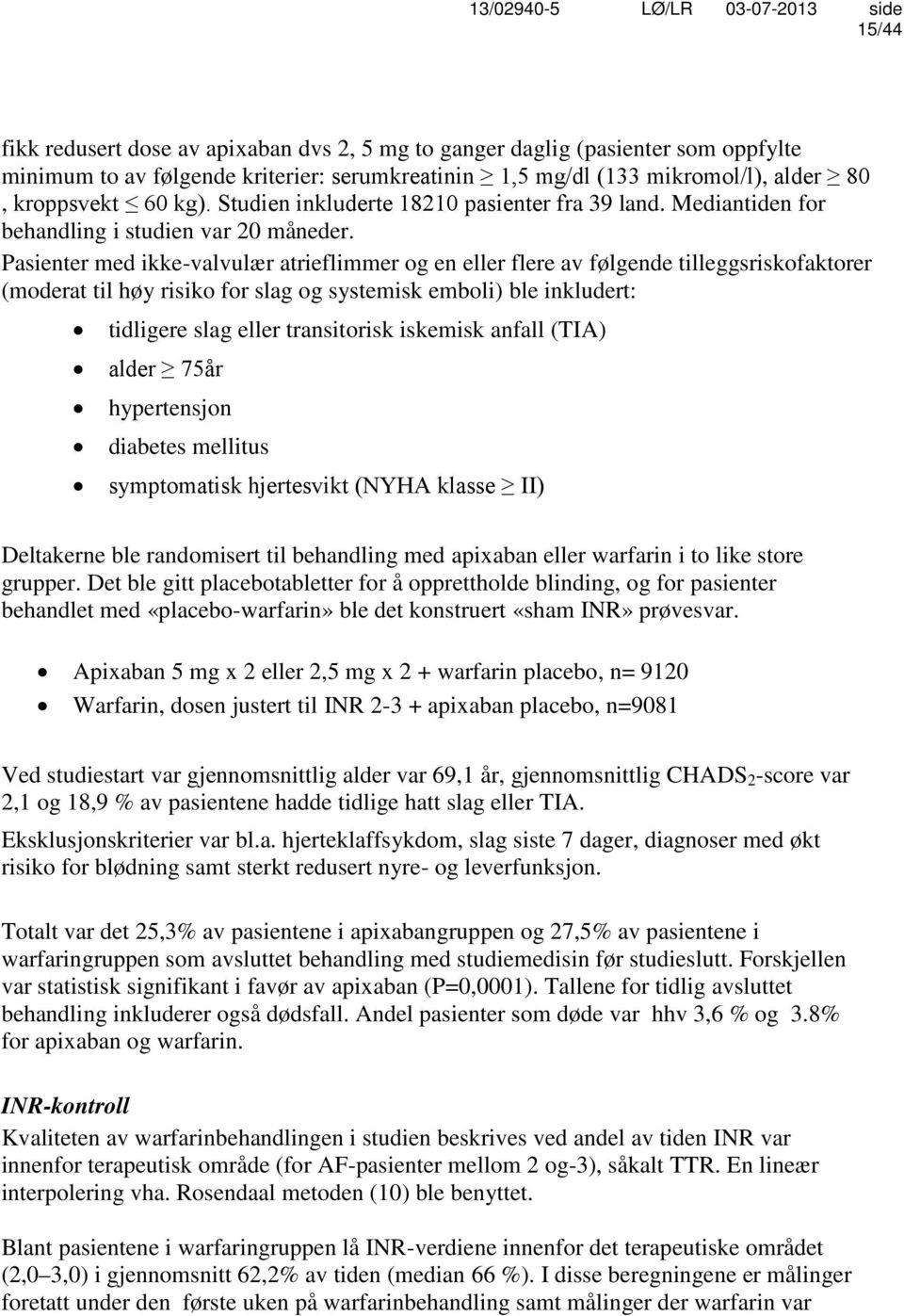 Pasienter med ikke-valvulær atrieflimmer og en eller flere av følgende tilleggsriskofaktorer (moderat til høy risiko for slag og systemisk emboli) ble inkludert: tidligere slag eller transitorisk