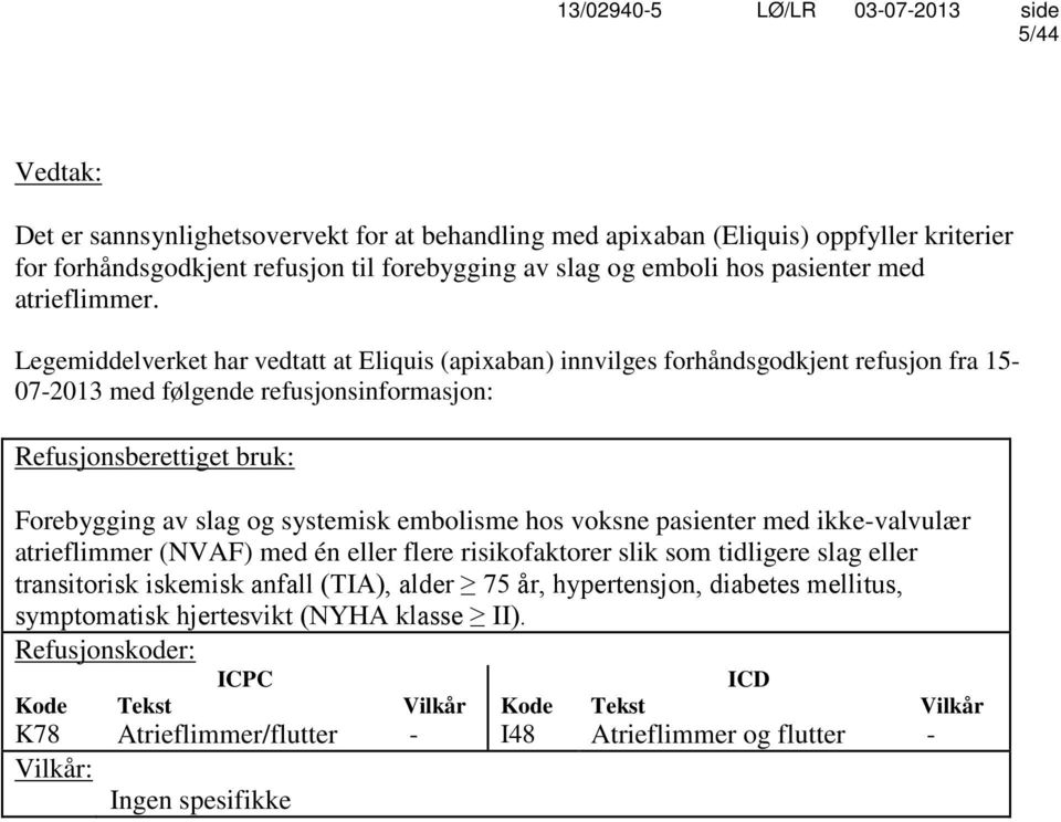 embolisme hos voksne pasienter med ikke-valvulær atrieflimmer (NVAF) med én eller flere risikofaktorer slik som tidligere slag eller transitorisk iskemisk anfall (TIA), alder 75 år, hypertensjon,