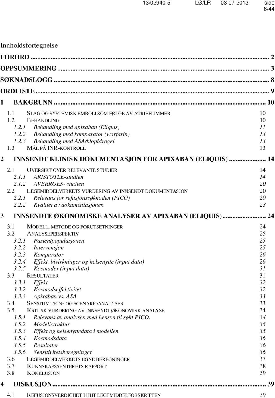 1 OVERSIKT OVER RELEVANTE STUDIER 14 2.1.1 ARISTOTLE-studien 14 2.1.2 AVERROES- studien 20 2.2 LEGEMIDDELVERKETS VURDERING AV INNSENDT DOKUMENTASJON 20 2.2.1 Relevans for refusjonssøknaden (PICO) 20 2.