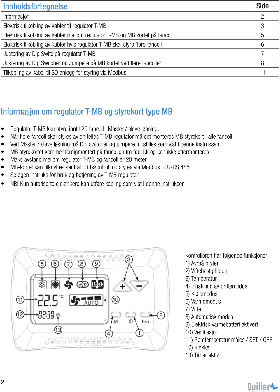 anlegg for styring via Modbus 11 Informasjon om regulator T-MB og styrekort type MB Regulator T-MB kan styre inntil 20 fancoil i Master / slave løsning.