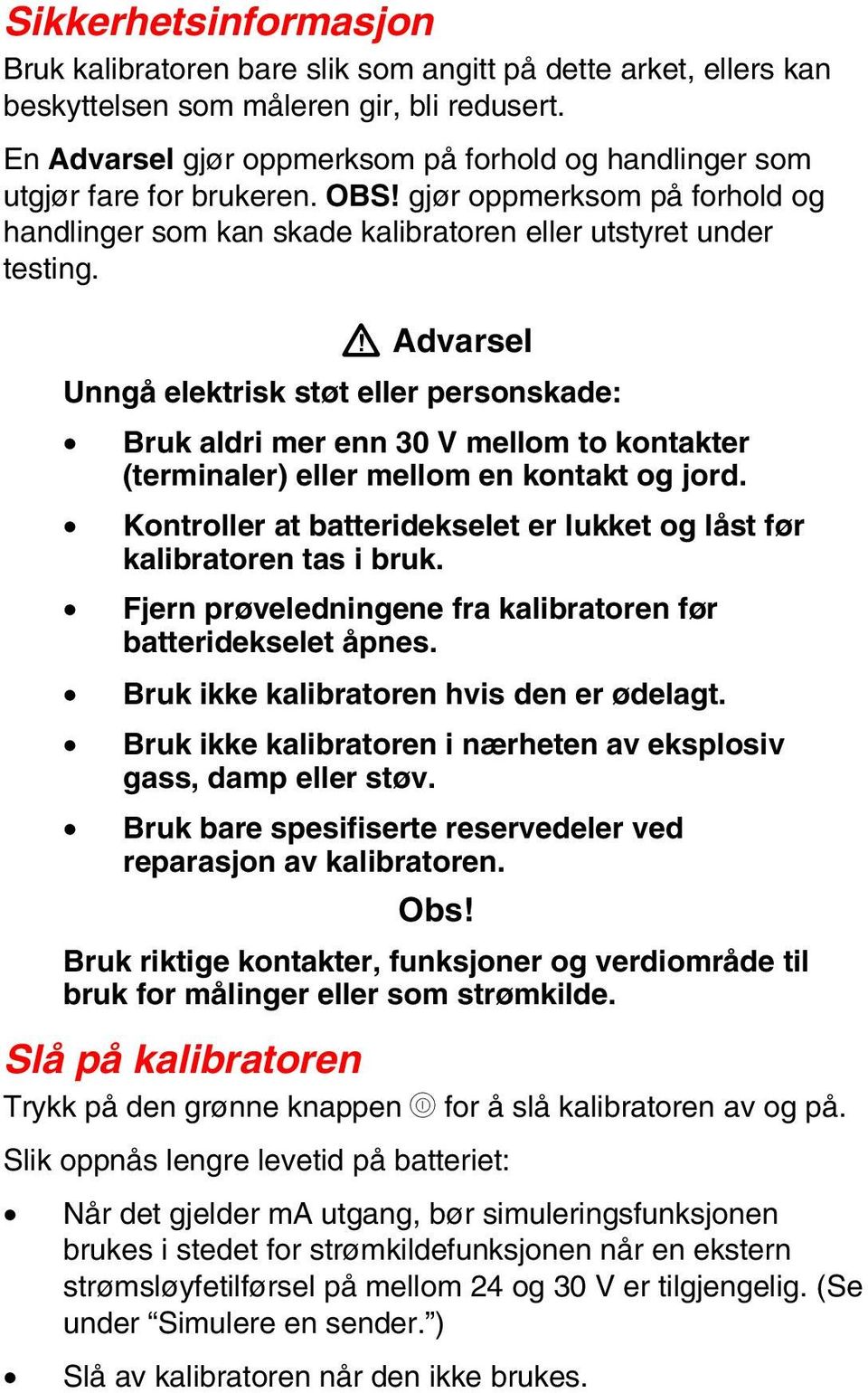 W Advarsel Unngå elektrisk støt eller personskade: Bruk aldri mer enn 30 V mellom to kontakter (terminaler) eller mellom en kontakt og jord.