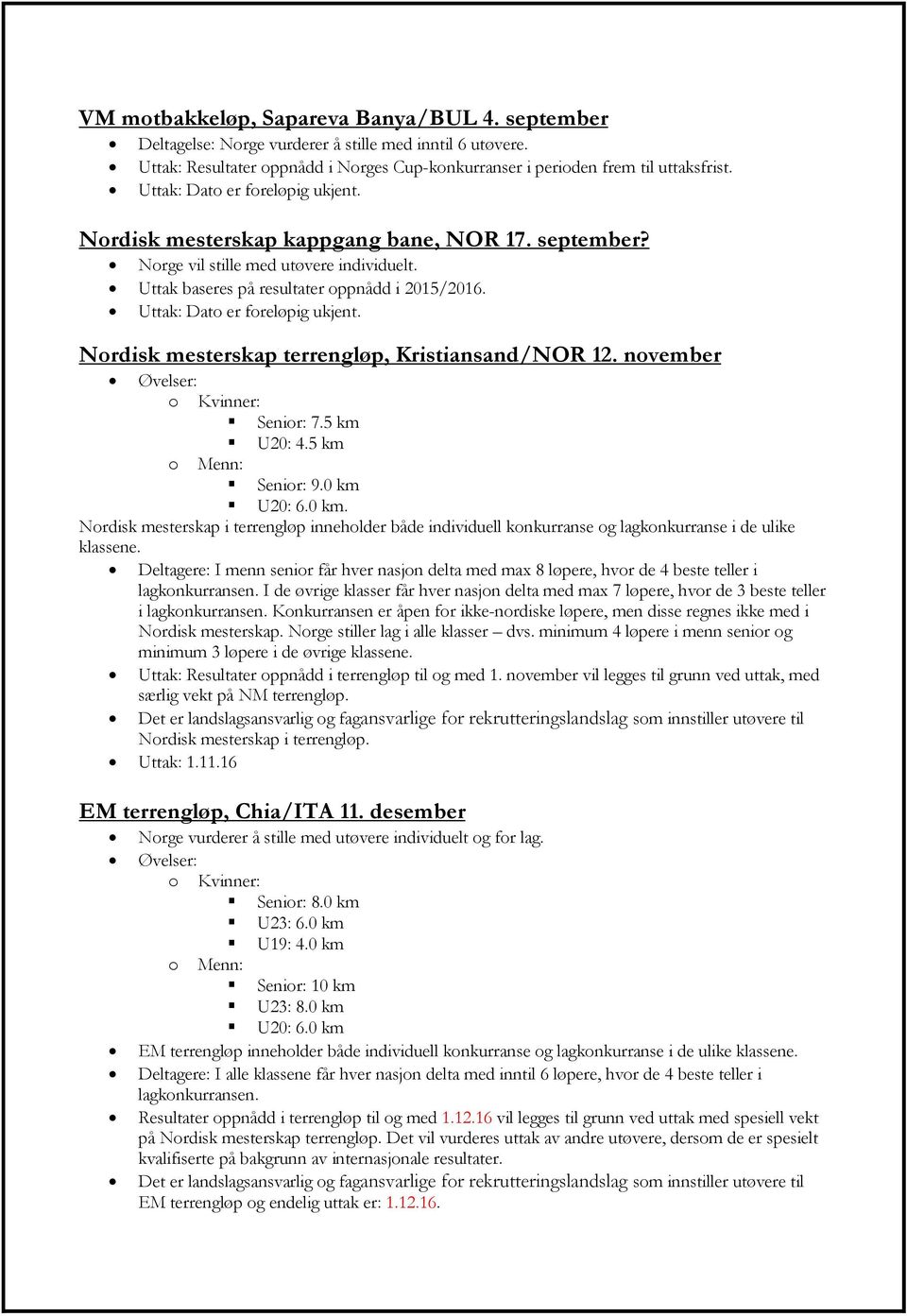 Uttak: Dato er foreløpig ukjent. Nordisk mesterskap terrengløp, Kristiansand/NOR 12. november Øvelser: o Kvinner: Senior: 7.5 km U20: 4.5 km o Menn: Senior: 9.0 km 