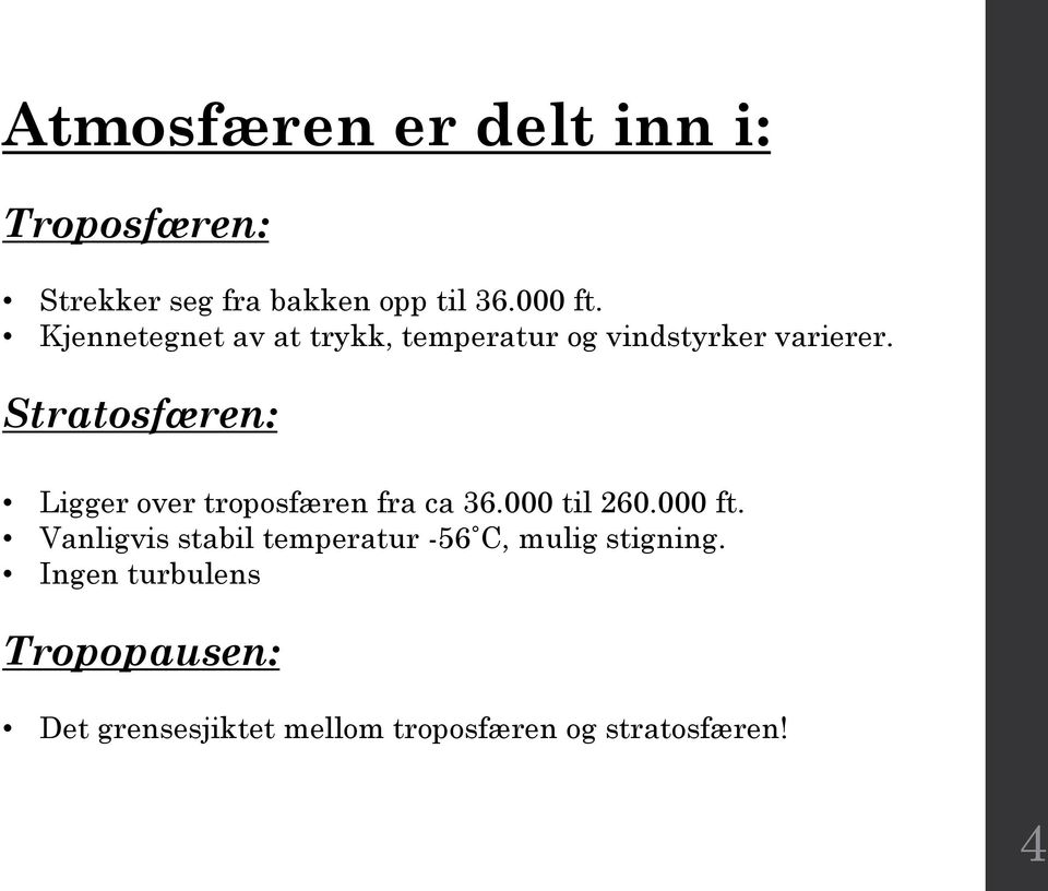 Stratosfæren: Ligger over troposfæren fra ca 36.000 til 260.000 ft.