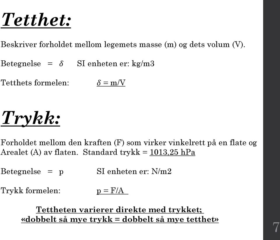 (F) som virker vinkelrett på en flate og Arealet (A) av flaten.