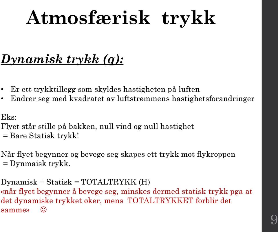 Når flyet begynner og bevege seg skapes ett trykk mot flykroppen = Dynmaisk trykk.