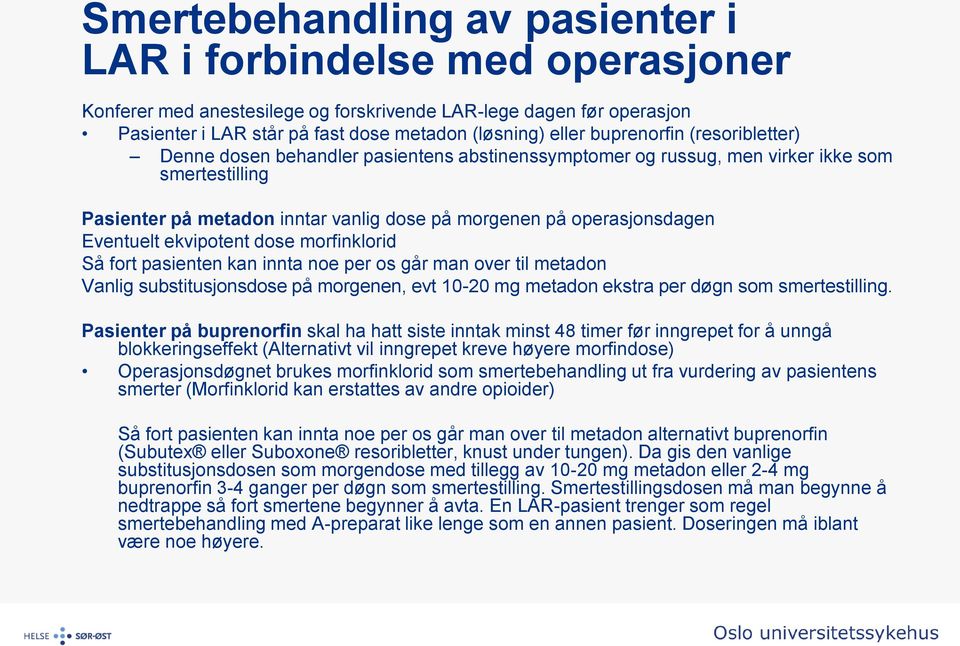 Eventuelt ekvipotent dose morfinklorid Så fort pasienten kan innta noe per os går man over til metadon Vanlig substitusjonsdose på morgenen, evt 10-20 mg metadon ekstra per døgn som smertestilling.