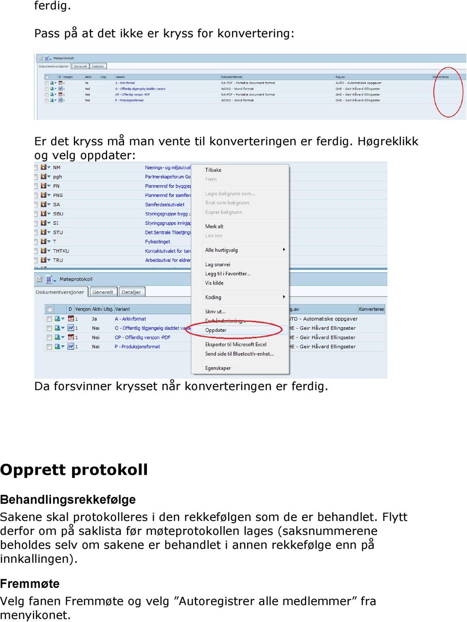 Opprett protokoll Behandlingsrekkefølge Sakene skal protokolleres i den rekkefølgen som de er behandlet.