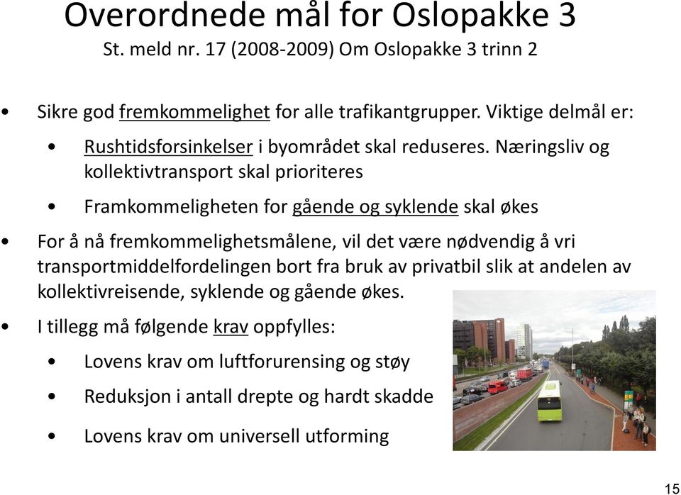 Næringsliv og kollektivtransport skal prioriteres Framkommeligheten for gående og syklende skal økes For å nå fremkommelighetsmålene, vil det være nødvendig å