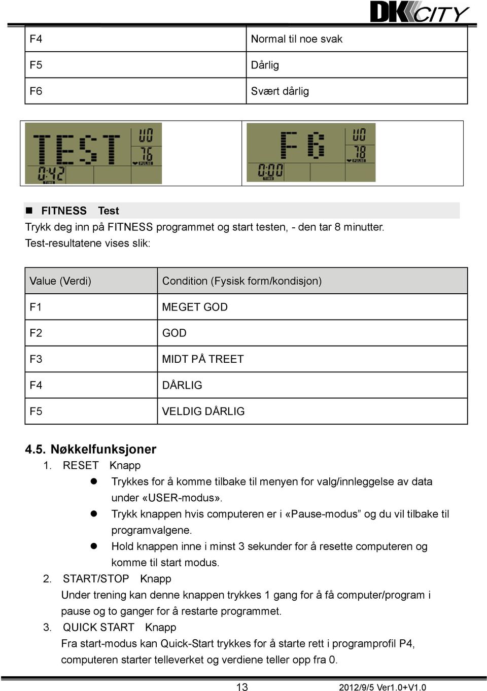 RESET Knapp Trykkes for å komme tilbake til menyen for valg/innleggelse av data under «USER-modus». Trykk knappen hvis computeren er i «Pause-modus og du vil tilbake til programvalgene.