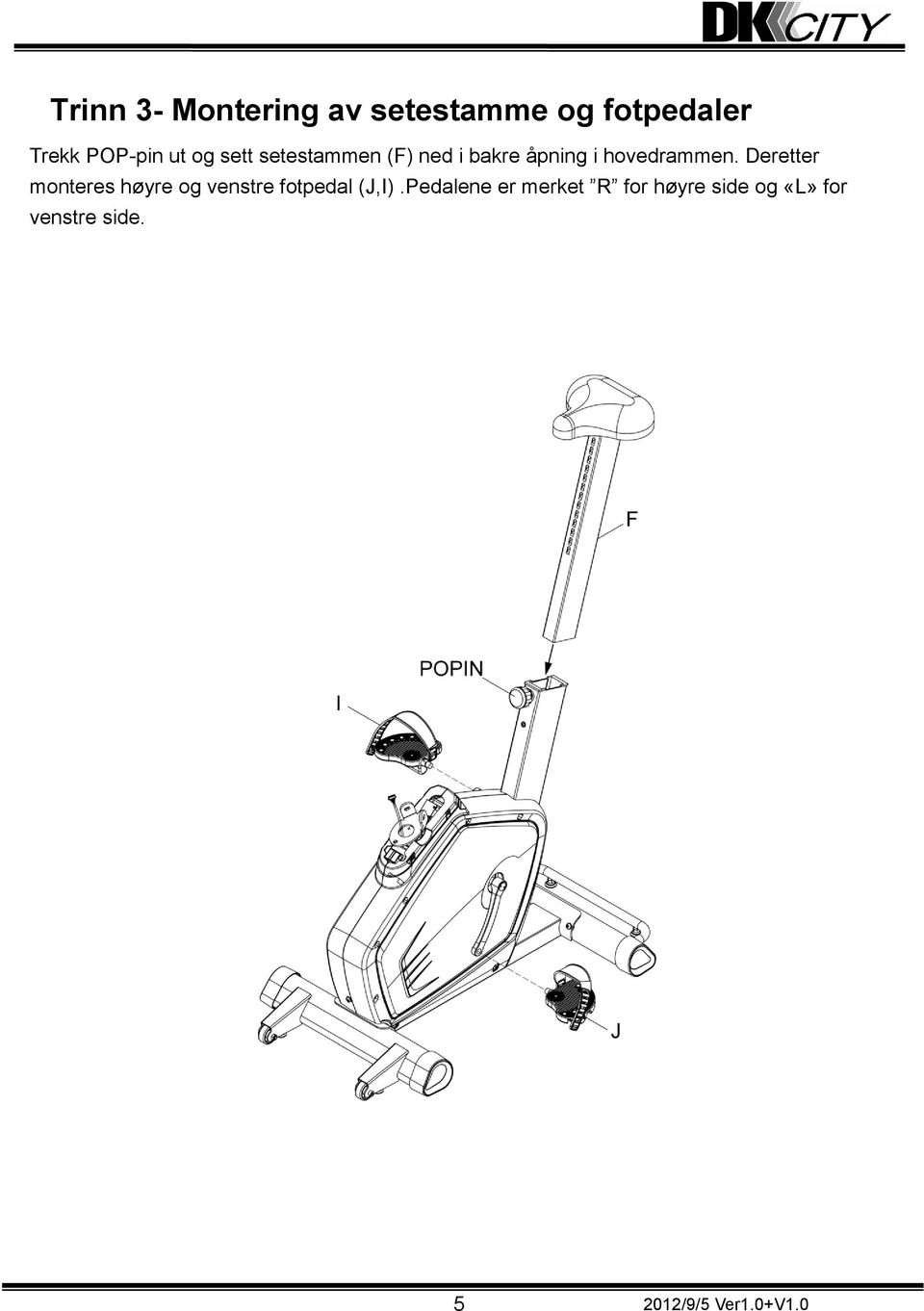 Deretter monteres høyre og venstre fotpedal (J,I).