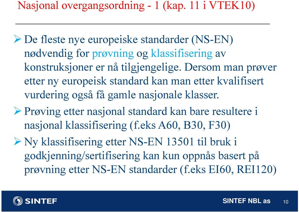 g g Dersom man prøver etter ny europeisk standard kan man etter kvalifisert vurdering også få gamle nasjonale klasser.