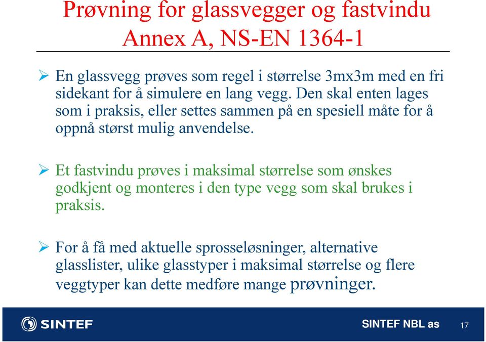 Et fastvindu prøves i maksimal størrelse som ønskes godkjent og monteres i den type vegg som skal brukes i praksis.