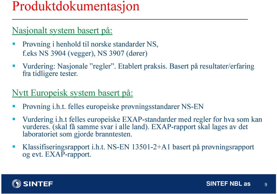 Nytt tteuropeisk system basert på: Prøvning i.h.t. felles europeiske prøvningsstandarer NS-EN Vurdering i.h.t felles europeiske EXAP-standarder med regler for hva som kan vurderes.