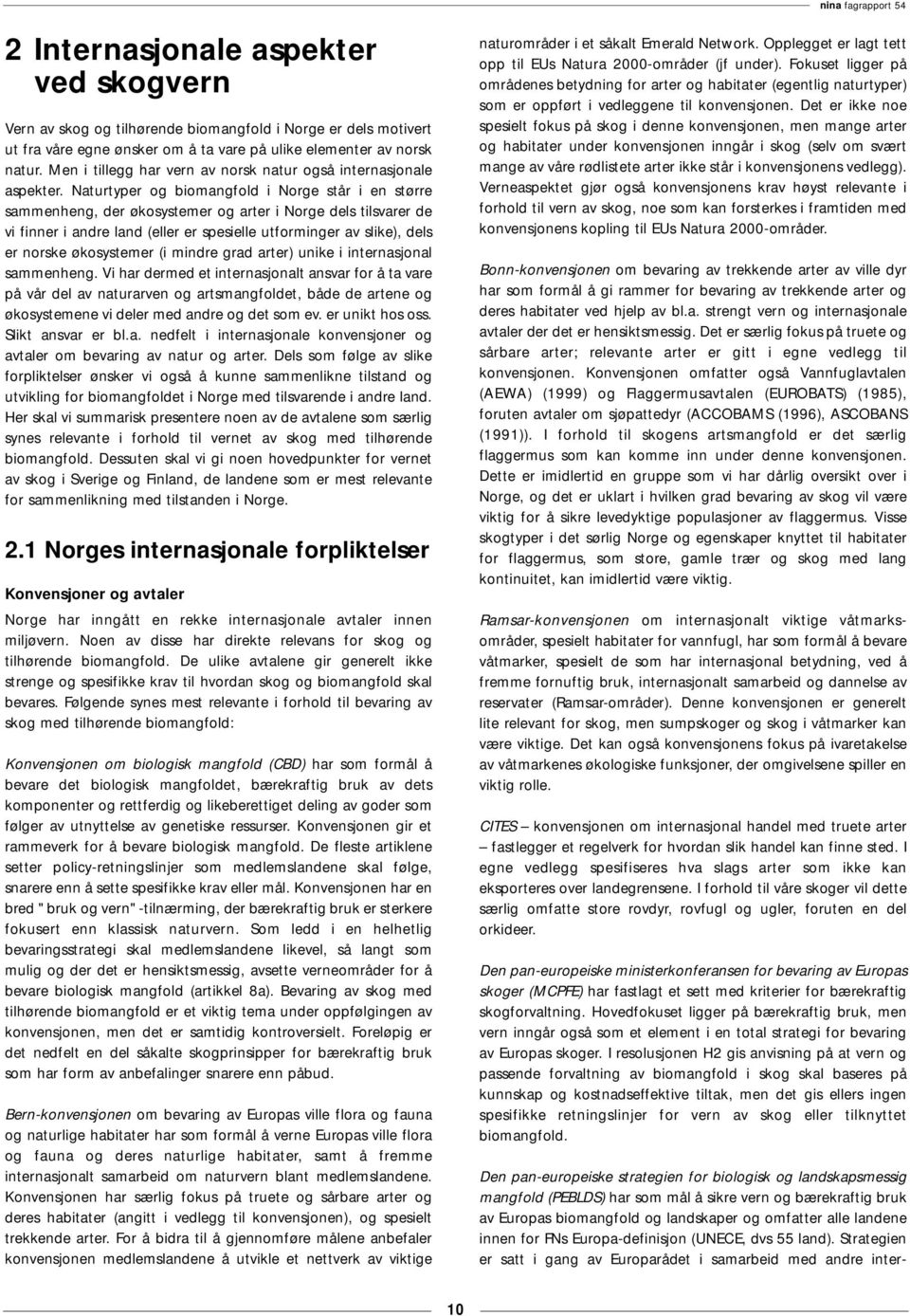 Naturtyper og biomangfold i Norge står i en større sammenheng, der økosystemer og arter i Norge dels tilsvarer de vi finner i andre land (eller er spesielle utforminger av slike), dels er norske