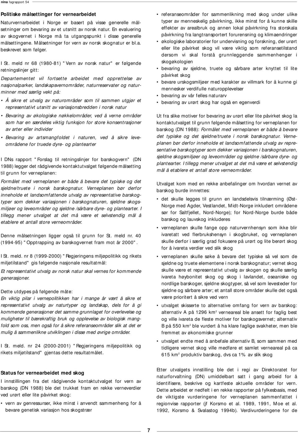 meld nr 68 (1980-81) "Vern av norsk natur" er følgende retningslinjer gitt: Departementet vil fortsette arbeidet med opprettelse av nasjonalparker, landskapsvernområder, naturreservater og