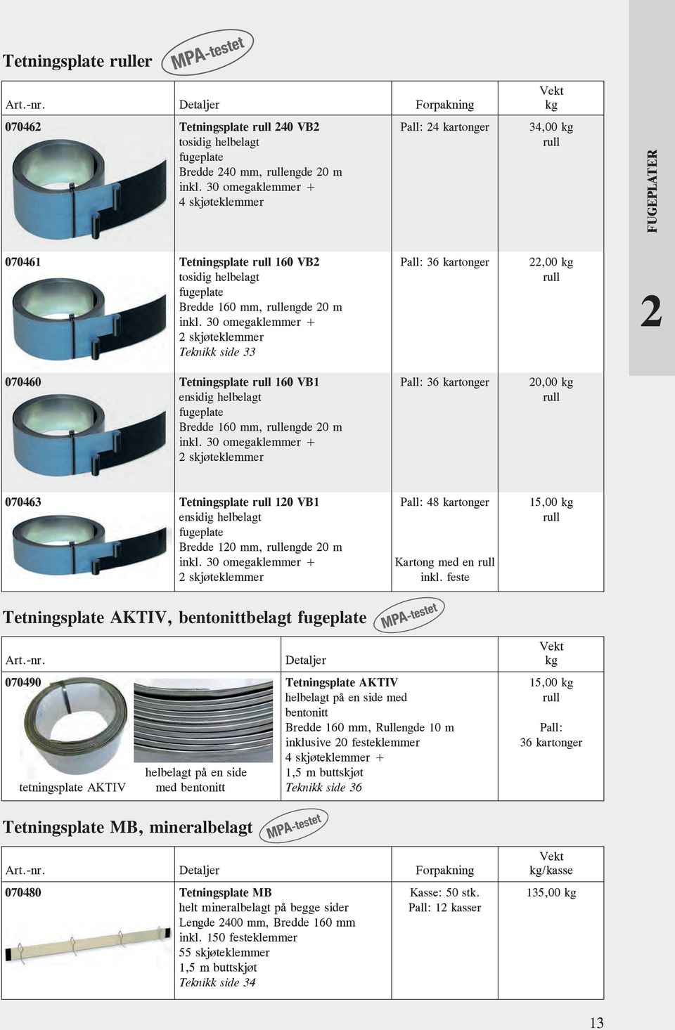 30 omegaklemmer + skjøteklemmer Teknikk side 33 070460 Tetningsplate rull 160 VB1 Pall: 36 kartonger 0,00 kg ensidig helbelagt rull fugeplate Bredde 160 mm, rullengde 0 m inkl.