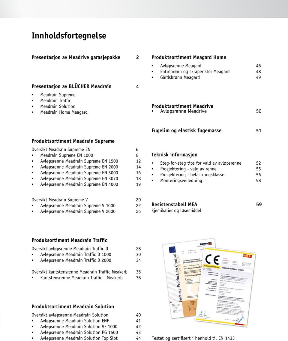 Oversikt Meadrain Supreme EN 6 Meadrain Supreme EN 1000 8 Avløpsrenne Meadrain Supreme EN 1500 12 Avløpsrenne Meadrain Supreme EN 2000 14 Avløpsrenne Meadrain Supreme EN 3000 16 Avløpsrenne Meadrain