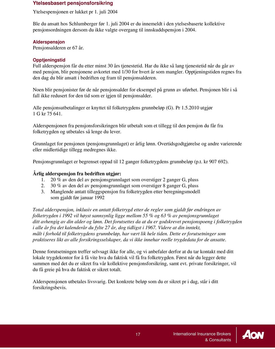 Opptjeningstid Full alderspensjon får du etter minst 30 års tjenestetid. Har du ikke så lang tjenestetid når du går av med pensjon, blir pensjonene avkortet med 1/30 for hvert år som mangler.