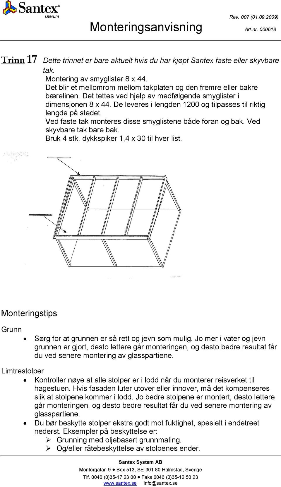 Ved skyvbare tak bare bak. Bruk 4 stk. dykkspiker 1,4 x 30 til hver list. Monteringstips Grunn Sørg for at grunnen er så rett og jevn som mulig.