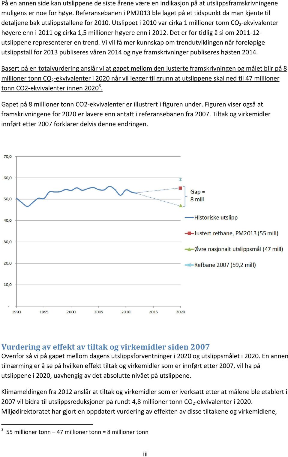 Utslippet i 2010 var cirka 1 millioner tonn CO 2 ekvivalenter høyere enn i 2011 og cirka 1,5 millioner høyere enn i 2012. Det er for tidlig å si om 2011 12 utslippene representerer en trend.