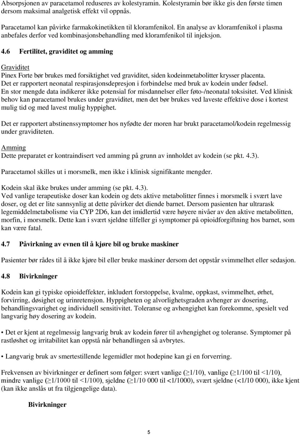 6 Fertilitet, graviditet og amming Graviditet Pinex Forte bør brukes med forsiktighet ved graviditet, siden kodeinmetabolitter krysser placenta.