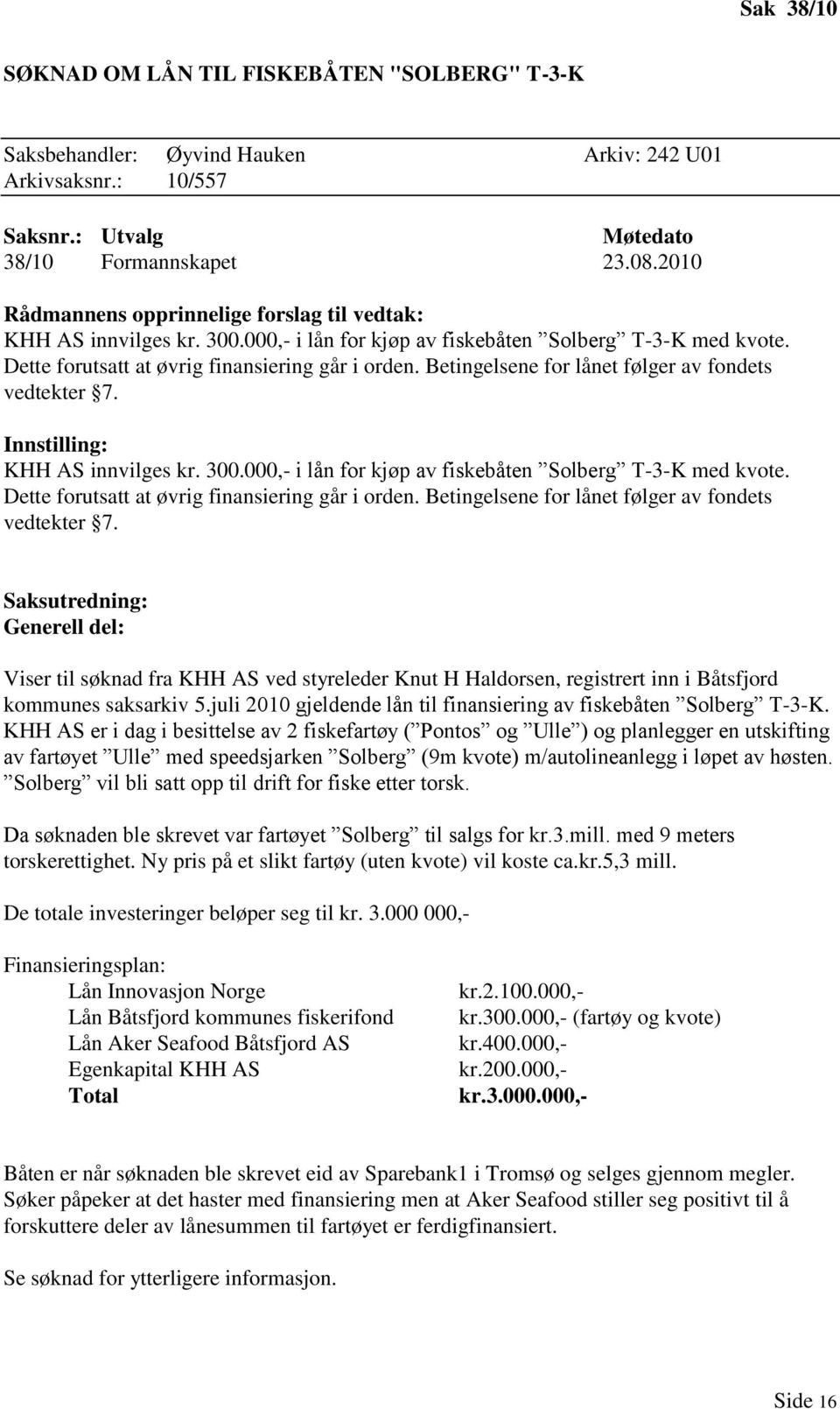 000,- i lån for kjøp av fiskebåten Solberg T-3-K med kvote. Dette forutsatt at øvrig finansiering går i orden. Betingelsene for lånet følger av fondets vedtekter 7.