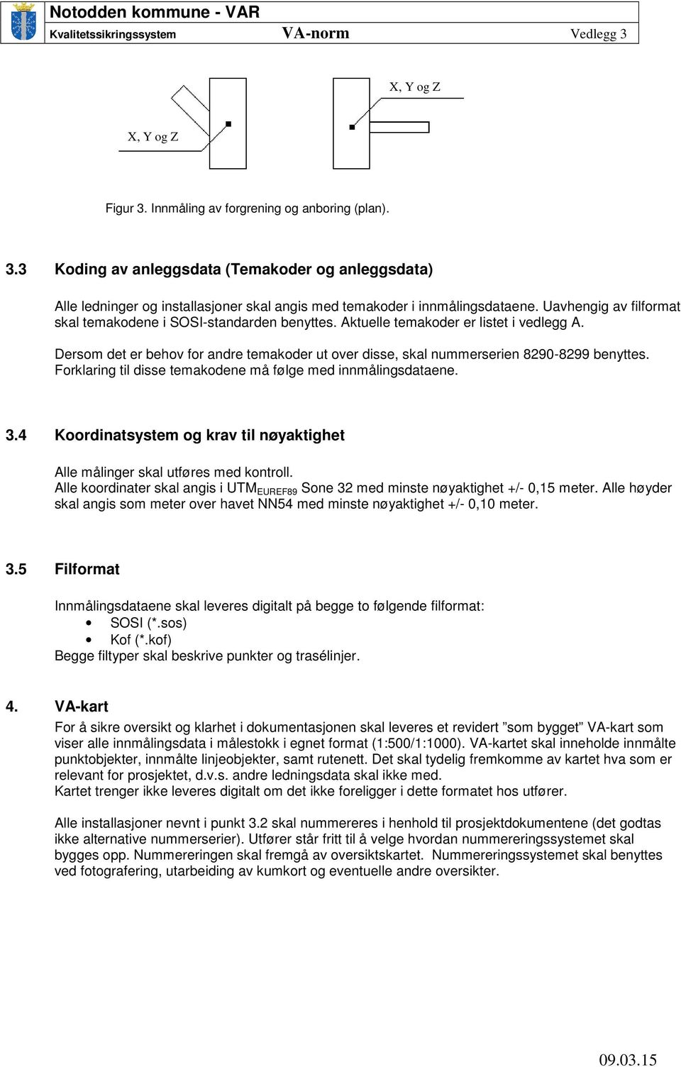 Dersom det er behov for andre temakoder ut over disse, skal nummerserien 8290-8299 benyttes. Forklaring til disse temakodene må følge med innmålingsdataene. 3.