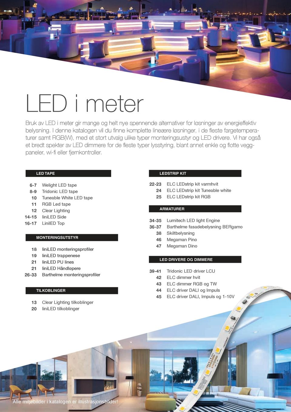 Vi har også et bredt spekter av LED dimmere for de fleste typer lysstyring, blant annet enkle og flotte veggpaneler, wi-fi eller fjernkontroller.