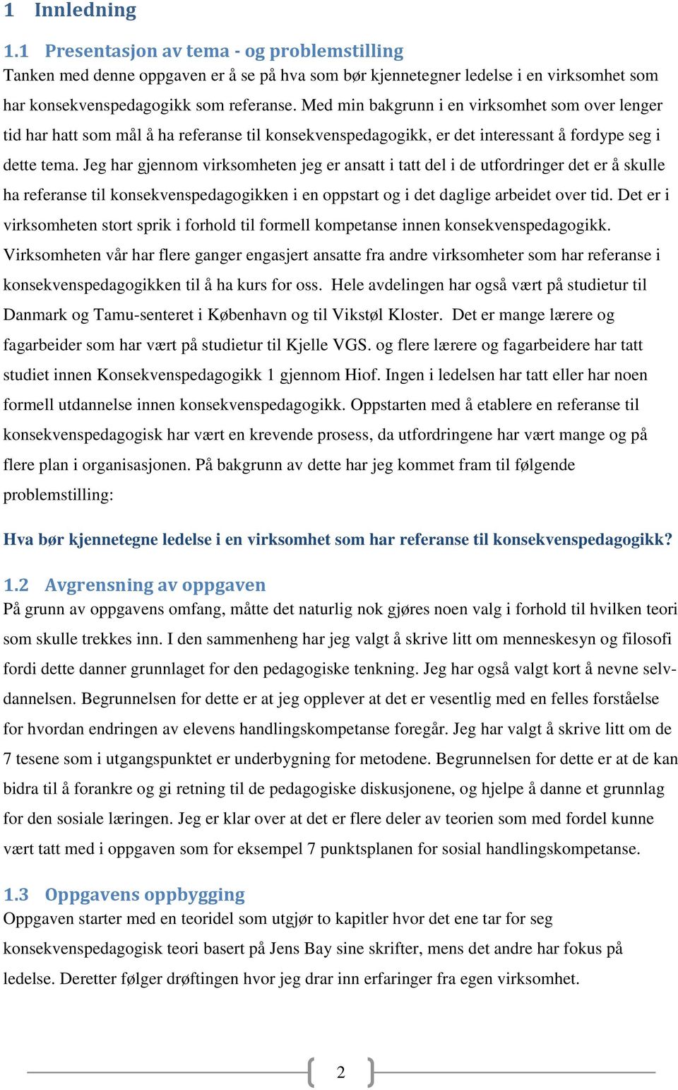 Jeg har gjennom virksomheten jeg er ansatt i tatt del i de utfordringer det er å skulle ha referanse til konsekvenspedagogikken i en oppstart og i det daglige arbeidet over tid.