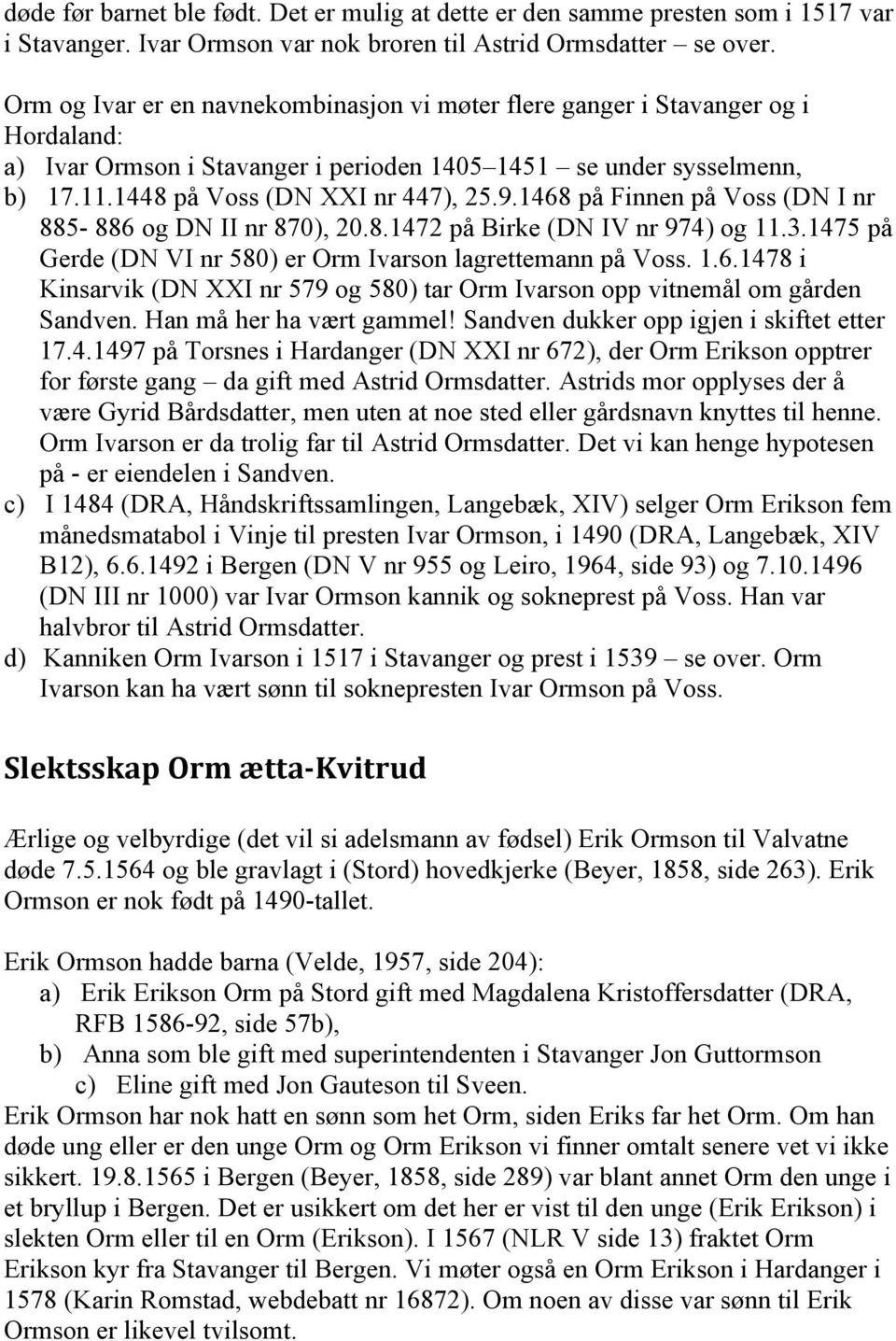 1468 på Finnen på Voss (DN I nr 885-886 og DN II nr 870), 20.8.1472 på Birke (DN IV nr 974) og 11.3.1475 på Gerde (DN VI nr 580) er Orm Ivarson lagrettemann på Voss. 1.6.1478 i Kinsarvik (DN XXI nr 579 og 580) tar Orm Ivarson opp vitnemål om gården Sandven.