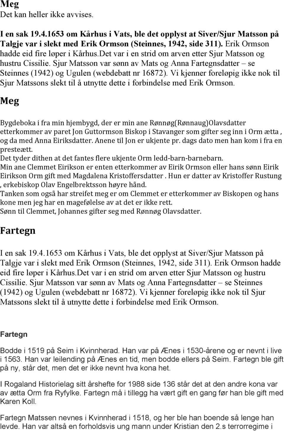 Sjur Matsson var sønn av Mats og Anna Fartegnsdatter se Steinnes (1942) og Ugulen (webdebatt nr 16872).