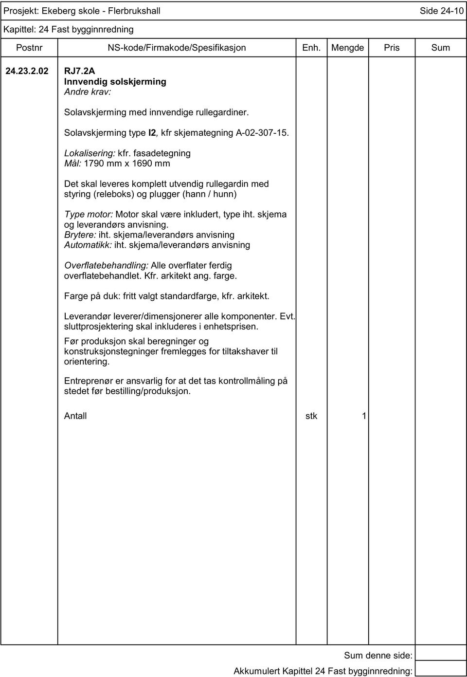 skjema og leverandørs anvisning. Brytere: iht. skjema/leverandørs anvisning Automatikk: iht. skjema/leverandørs anvisning Overflatebehandling: Alle overflater ferdig overflatebehandlet. Kfr.