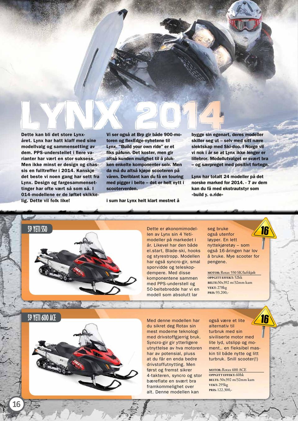 I 014-modellene er de løftet skikkelig. Dette vil folk like! Vi ser også at Brp gir både 900-motoren og flexedge-nyhetene til Lynx. "Build your own ride" er et fiks påfunn.