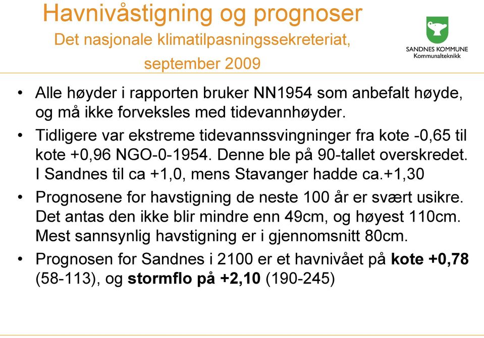 I Sandnes til ca +1,0, mens Stavanger hadde ca.+1,30 Prognosene for havstigning de neste 100 år er svært usikre.
