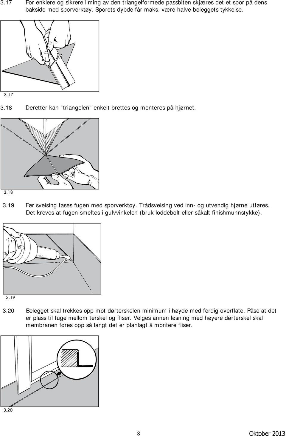 Det kreves at fugen smeltes i gulvvinkelen (bruk loddebolt eller såkalt finishmunnstykke). 3.