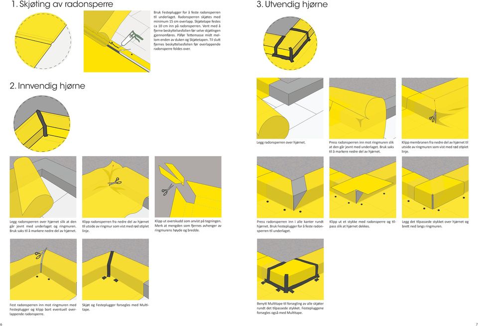 Til slutt fjernes beskyttelsesfolien før overlappende radonsperre foldes over. 3. Utvendig hjørne 2. Innvendig hjørne Legg radonsperren over hjørnet.