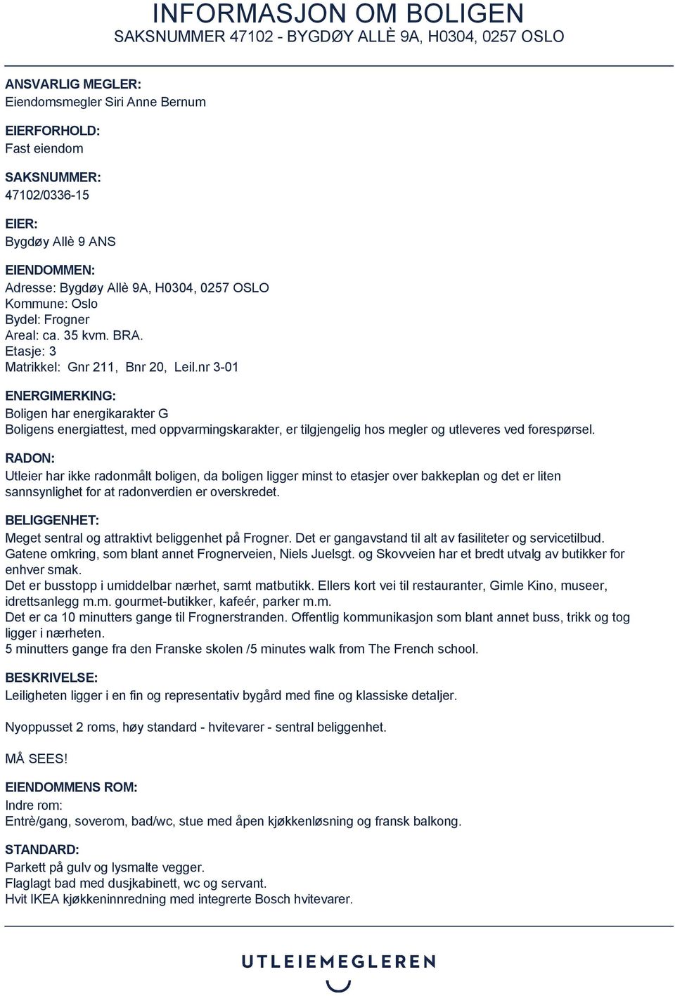 nr 3-01 ENERGIMERKING: Boligen har energikarakter G Boligens energiattest, med oppvarmingskarakter, er tilgjengelig hos megler og utleveres ved forespørsel.