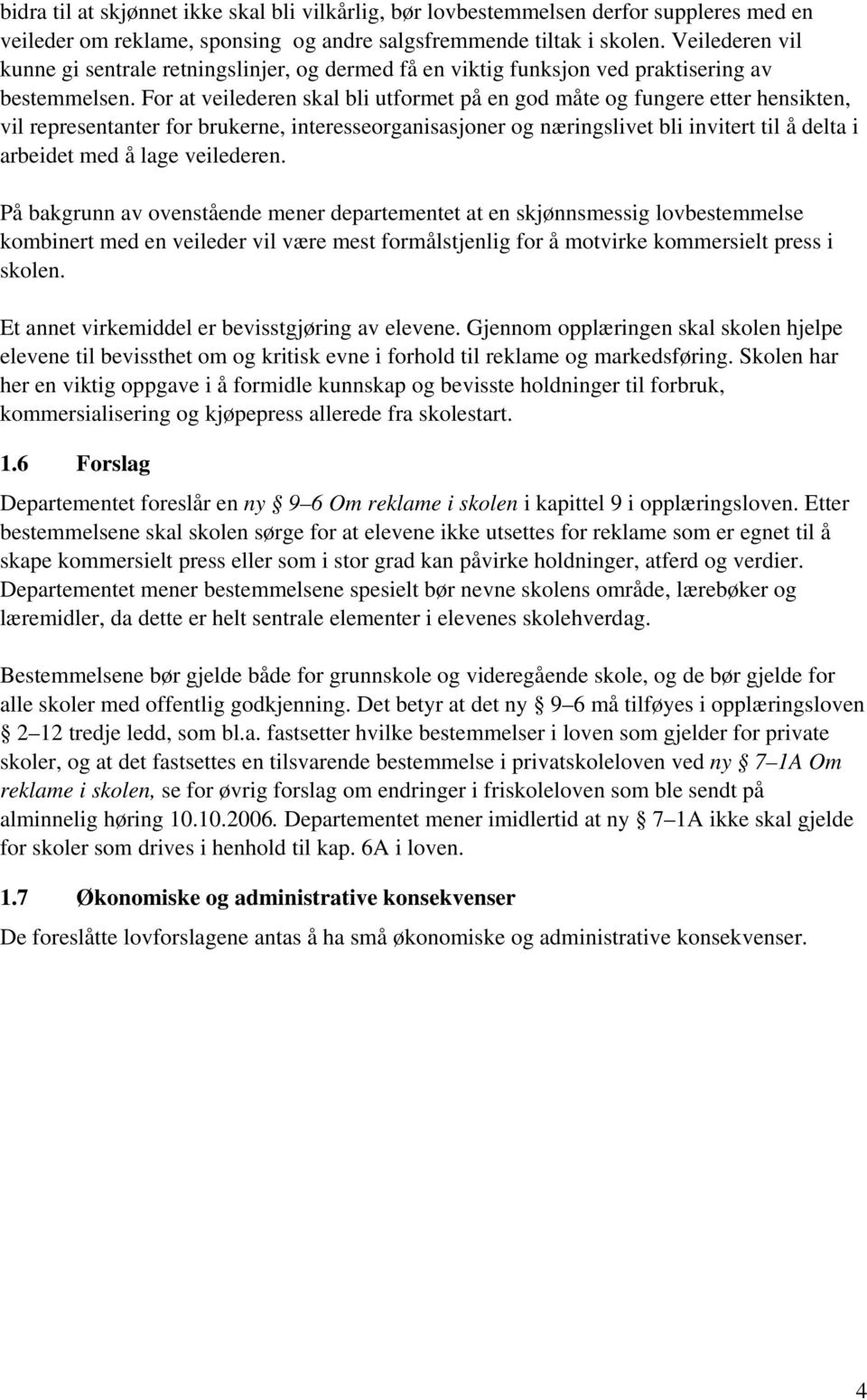 For at veilederen skal bli utformet på en god måte og fungere etter hensikten, vil representanter for brukerne, interesseorganisasjoner og næringslivet bli invitert til å delta i arbeidet med å lage