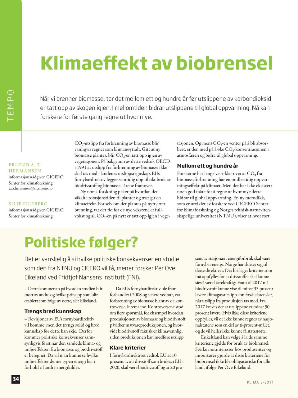 uio.no Silje Pileberg informasjonsrådgiver, CICERO Senter for klimaforskning CO2-utslipp fra forbrenning av biomasse blir vanligvis regnet som klimanøytralt.