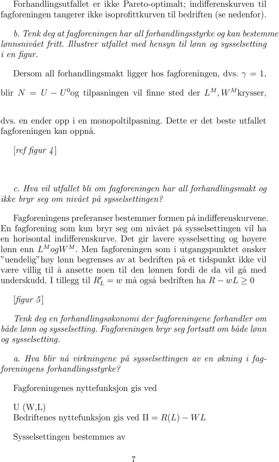 Dersom all forhandlingsmakt ligger hos fagforeningen, dvs. γ = 1, blir N = U U 0 og tilpasningen vil finne sted der L M, W M krysser, dvs. en ender opp i en monopoltilpasning.