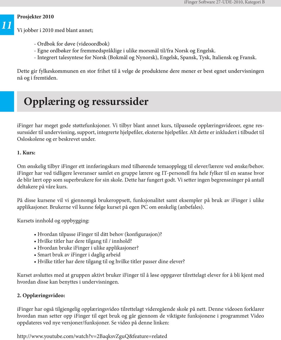 Dette gir fylkeskommunen en stor frihet til å velge de produktene dere mener er best egnet undervisningen nå og i fremtiden. Opplæring og ressurssider ifinger har meget gode støttefunksjoner.