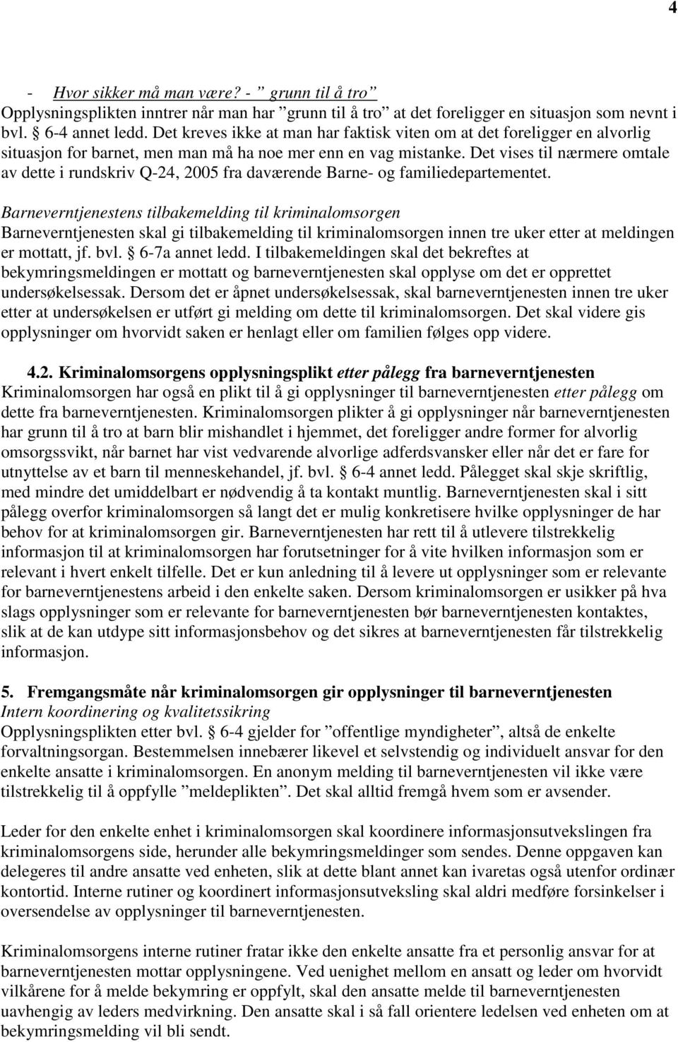 Det vises til nærmere omtale av dette i rundskriv Q-24, 2005 fra daværende Barne- og familiedepartementet.