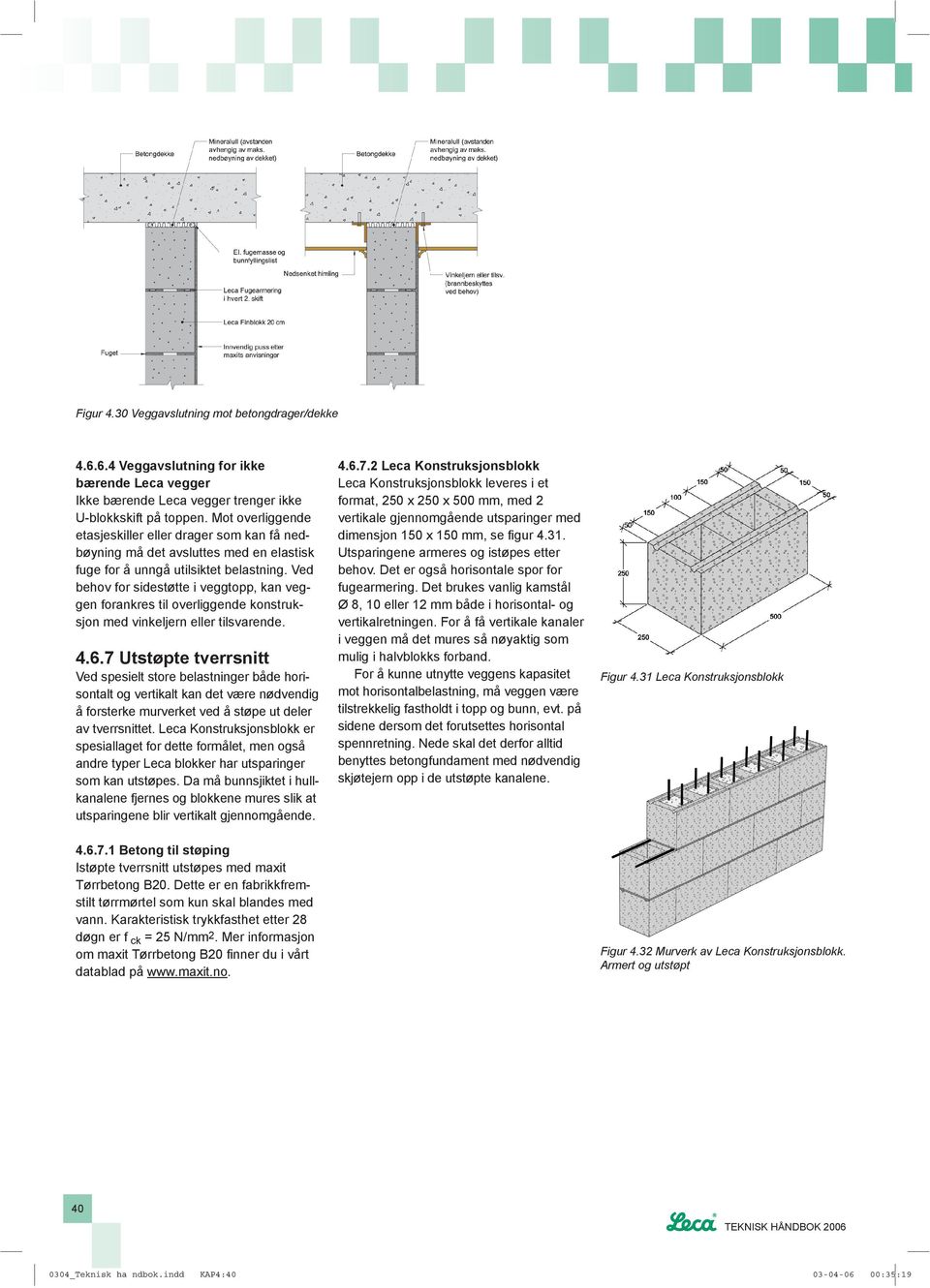 Ved behov for sidestøtte i veggtopp, kan veggen forankres til overliggende konstruksjon med vinkeljern eller tilsvarende. 4.6.