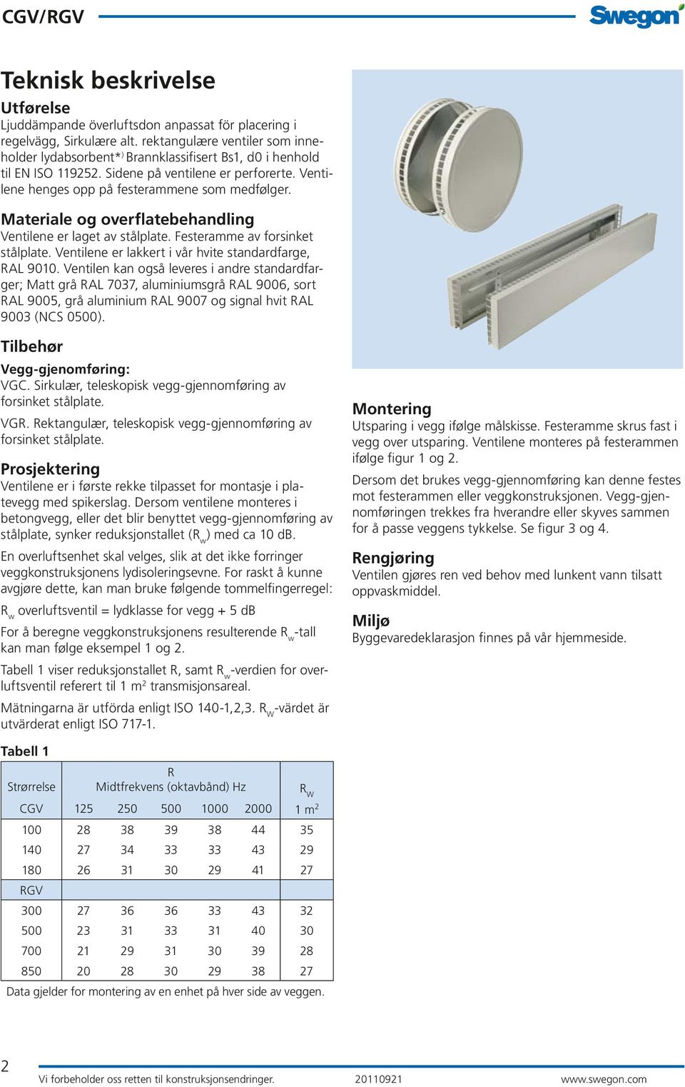 Materiale og overflatebehandling Ventilene er laget av stålplate. Festeramme av forsinket stålplate. Ventilene er lakkert i vår hvite standardfarge, RAL 9010.