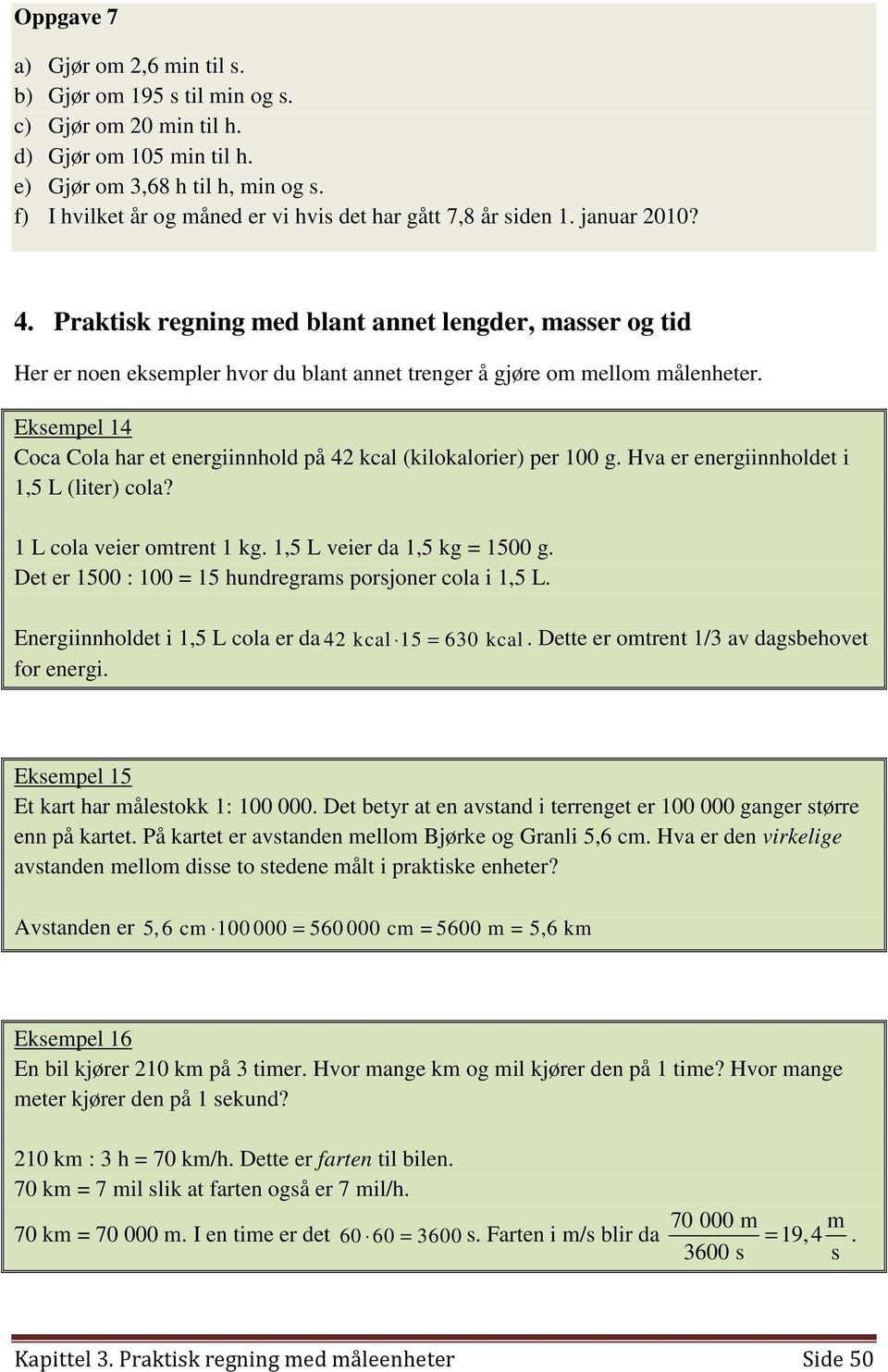 Praktisk regning med blant annet lengder, masser og tid Her er noen eksempler hvor du blant annet trenger å gjøre om mellom målenheter.