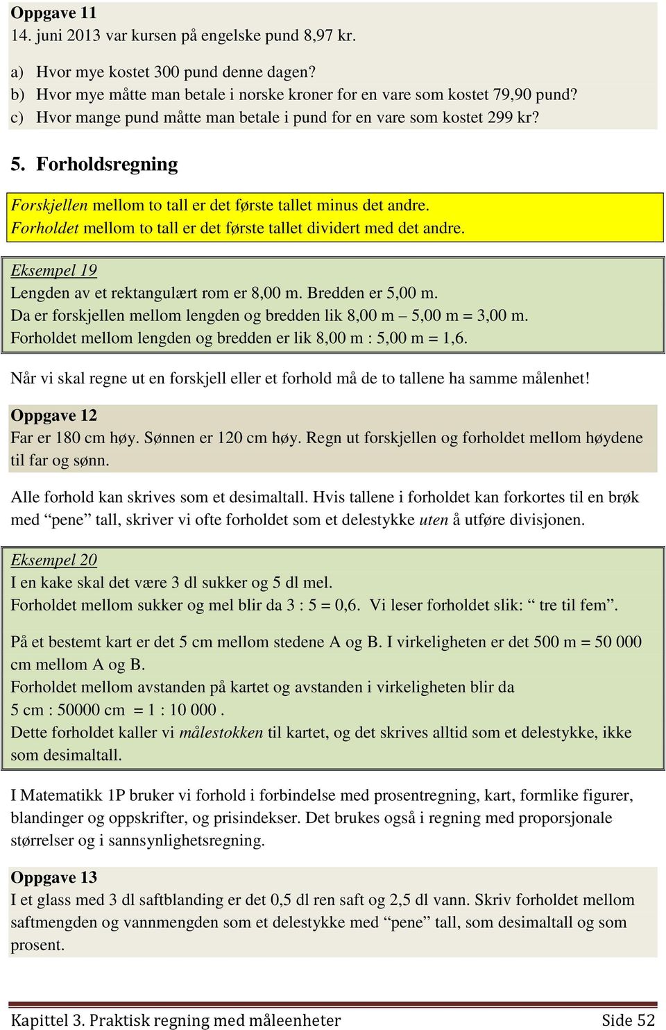 Forholdet mellom to tall er det første tallet dividert med det andre. Eksempel 19 Lengden av et rektangulært rom er 8,00 m. Bredden er 5,00 m.